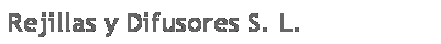 Cuadro de texto: Rejillas y Difusores S. L.
