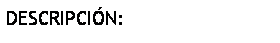 Cuadro de texto: DESCRIPCI�N:
